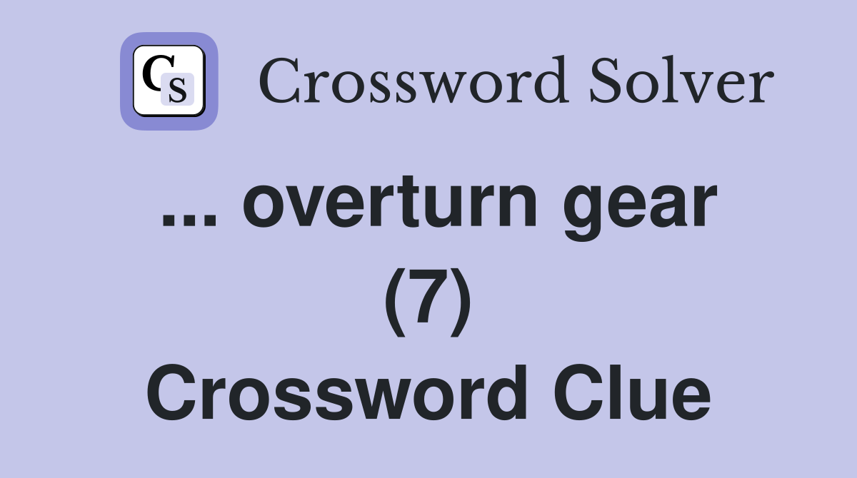 ... overturn gear (7) Crossword Clue