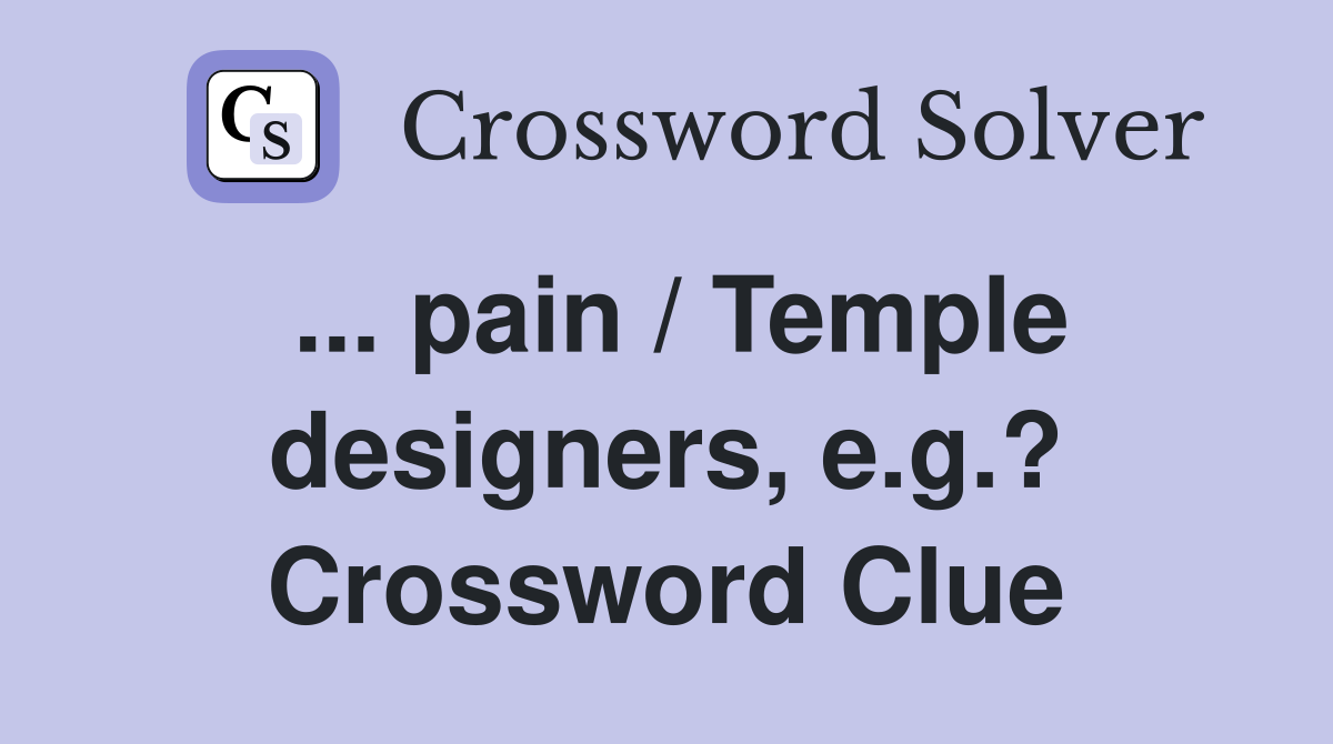 ... pain / Temple designers, e.g.? Crossword Clue