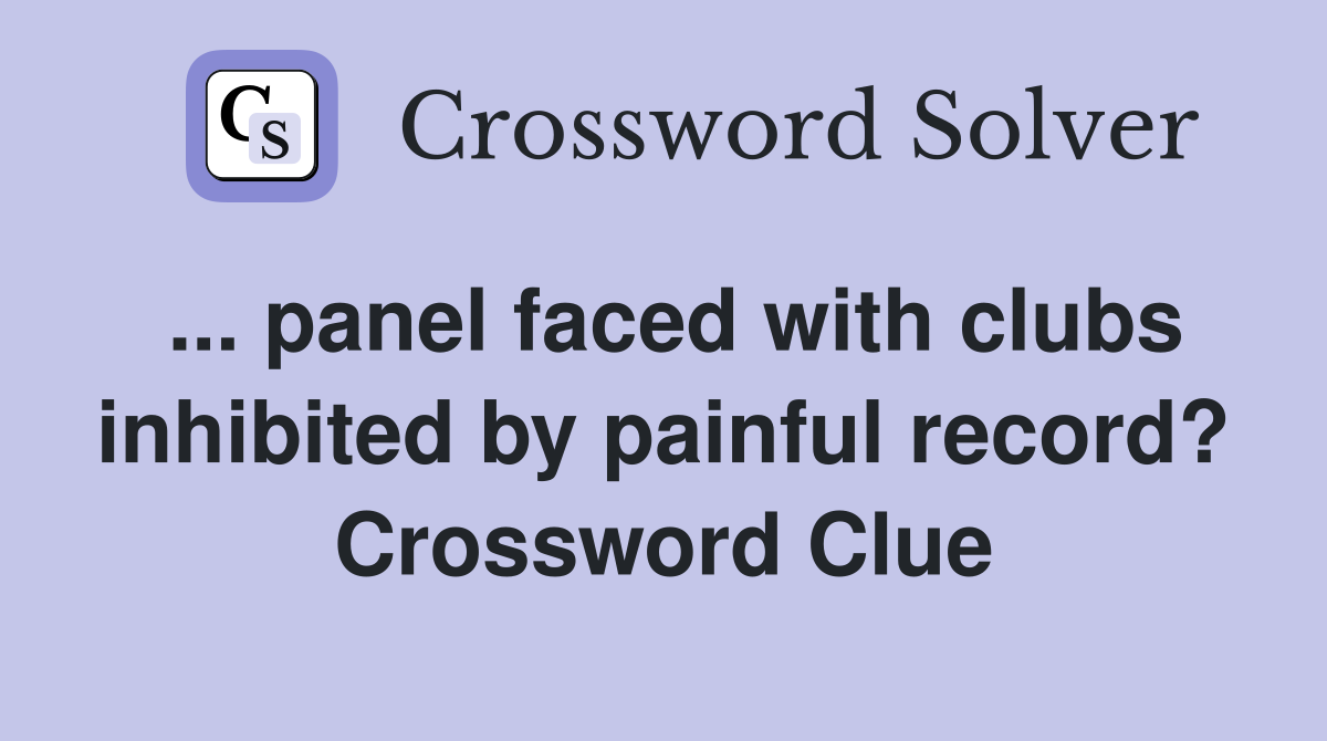 ... panel faced with clubs inhibited by painful record? Crossword Clue