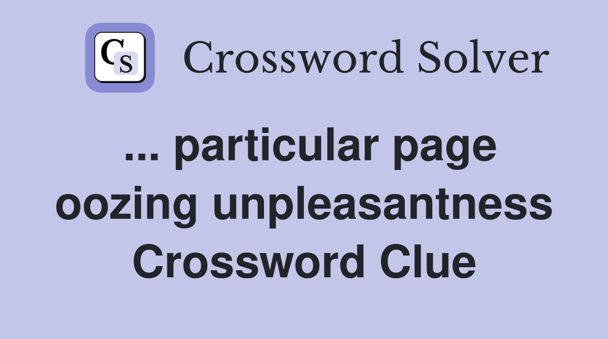 ... particular page oozing unpleasantness Crossword Clue
