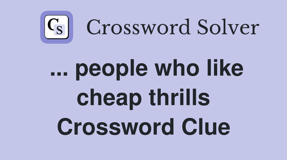 ... people who like cheap thrills Crossword Clue