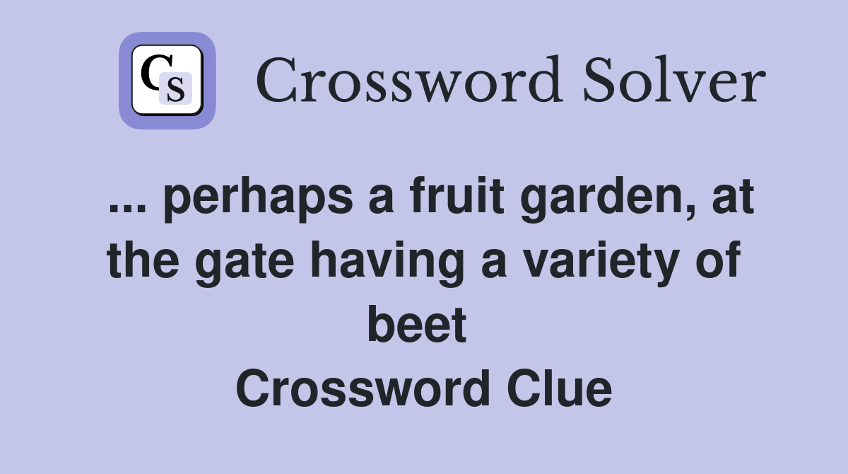 ... perhaps a fruit garden, at the gate having a variety of beet  Crossword Clue