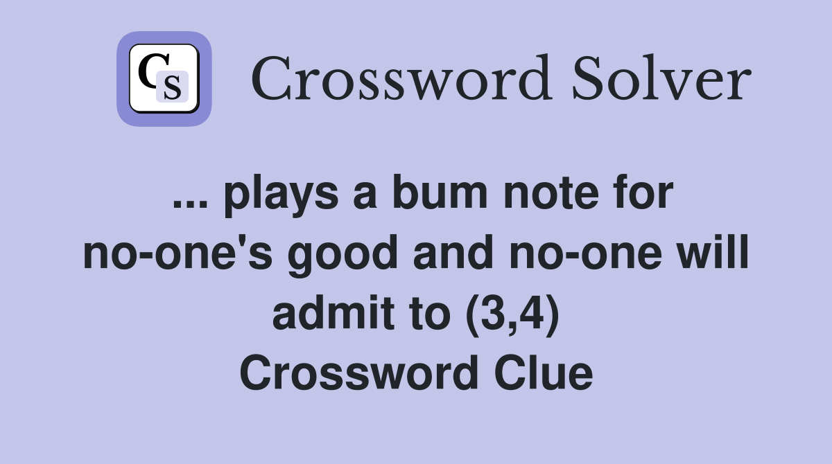 ... plays a bum note for no-one's good and no-one will admit to (3,4) Crossword Clue
