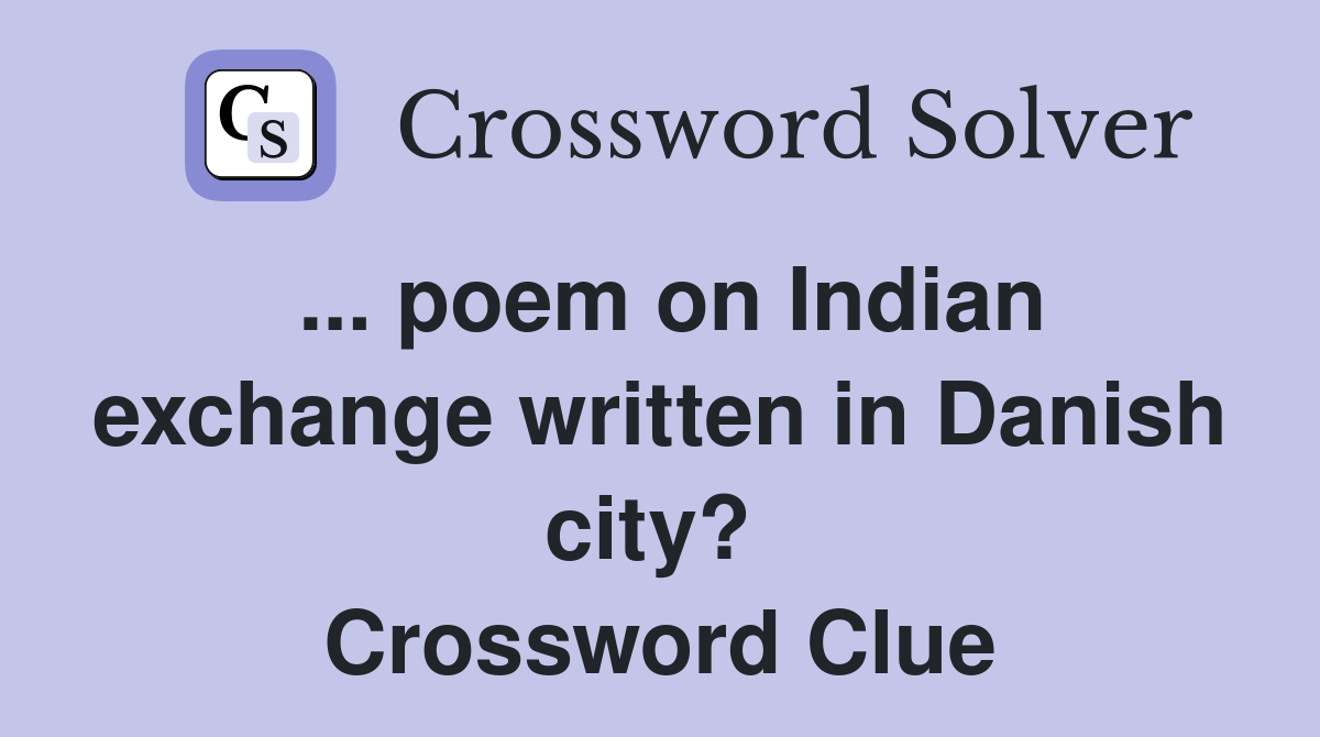 ... poem on Indian exchange written in Danish city?  Crossword Clue