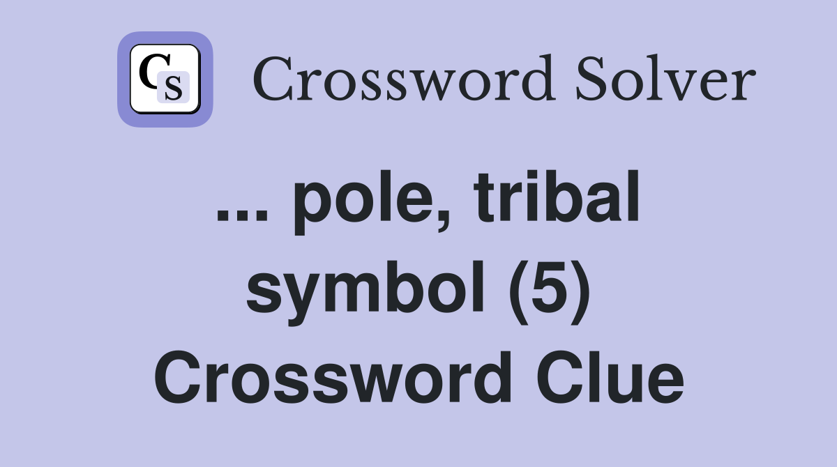 ... pole, tribal symbol (5) Crossword Clue