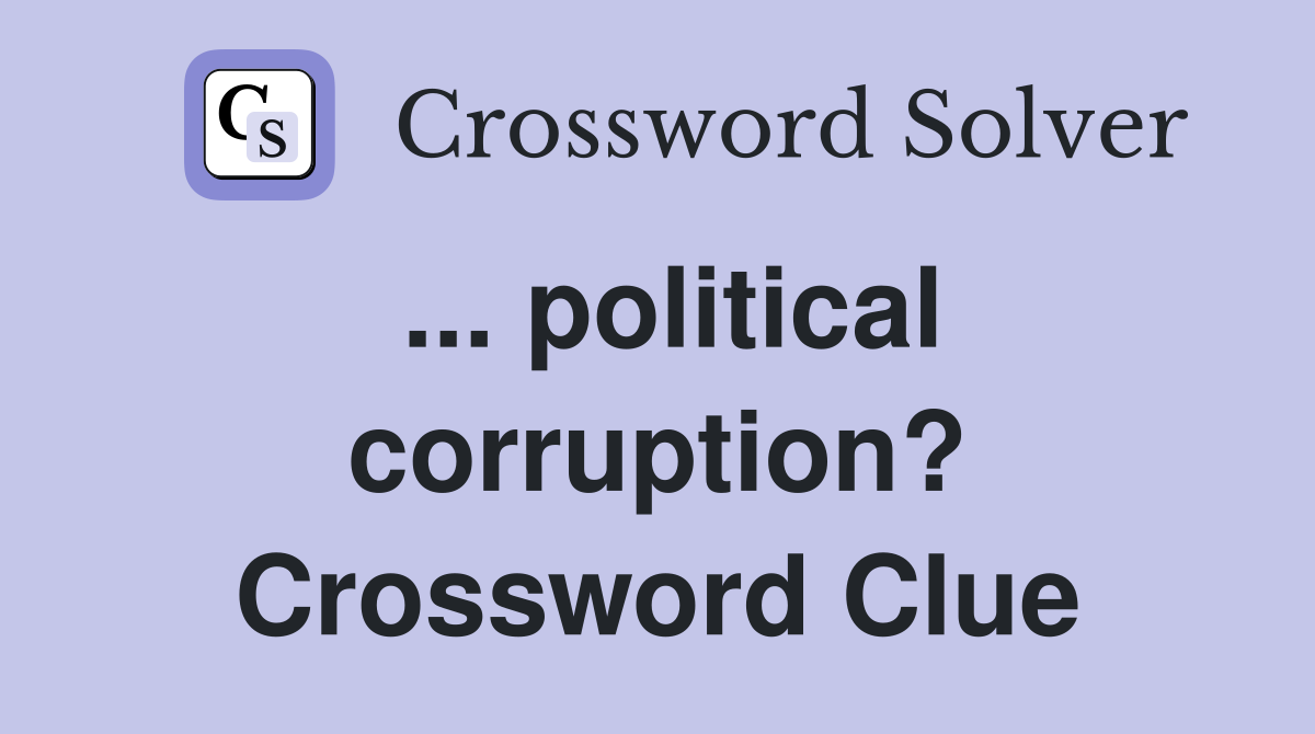 ... political corruption? Crossword Clue