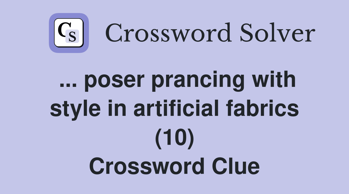 ... poser prancing with style in artificial fabrics (10) Crossword Clue