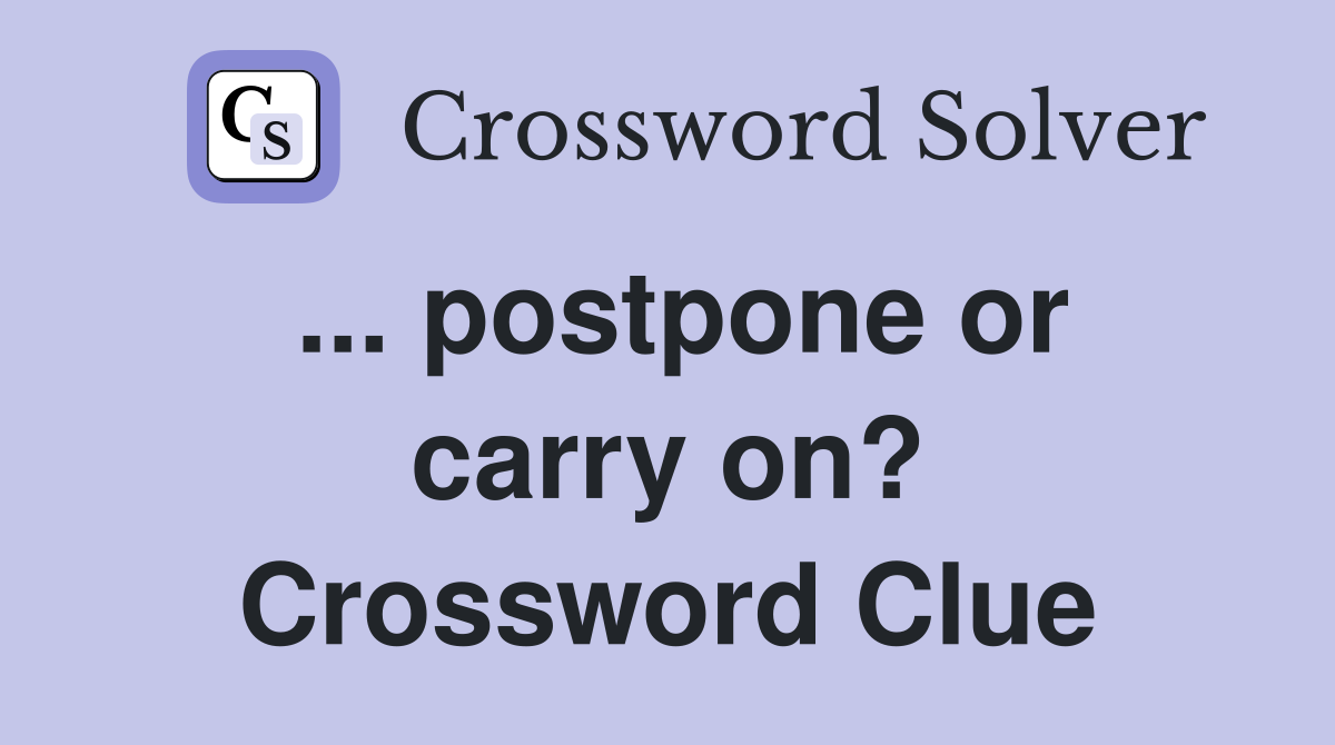 ... postpone or carry on? Crossword Clue