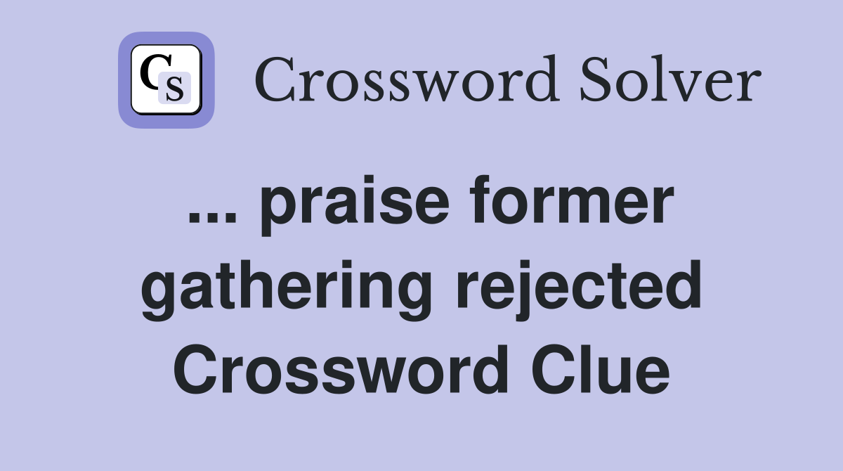 ... praise former gathering rejected Crossword Clue
