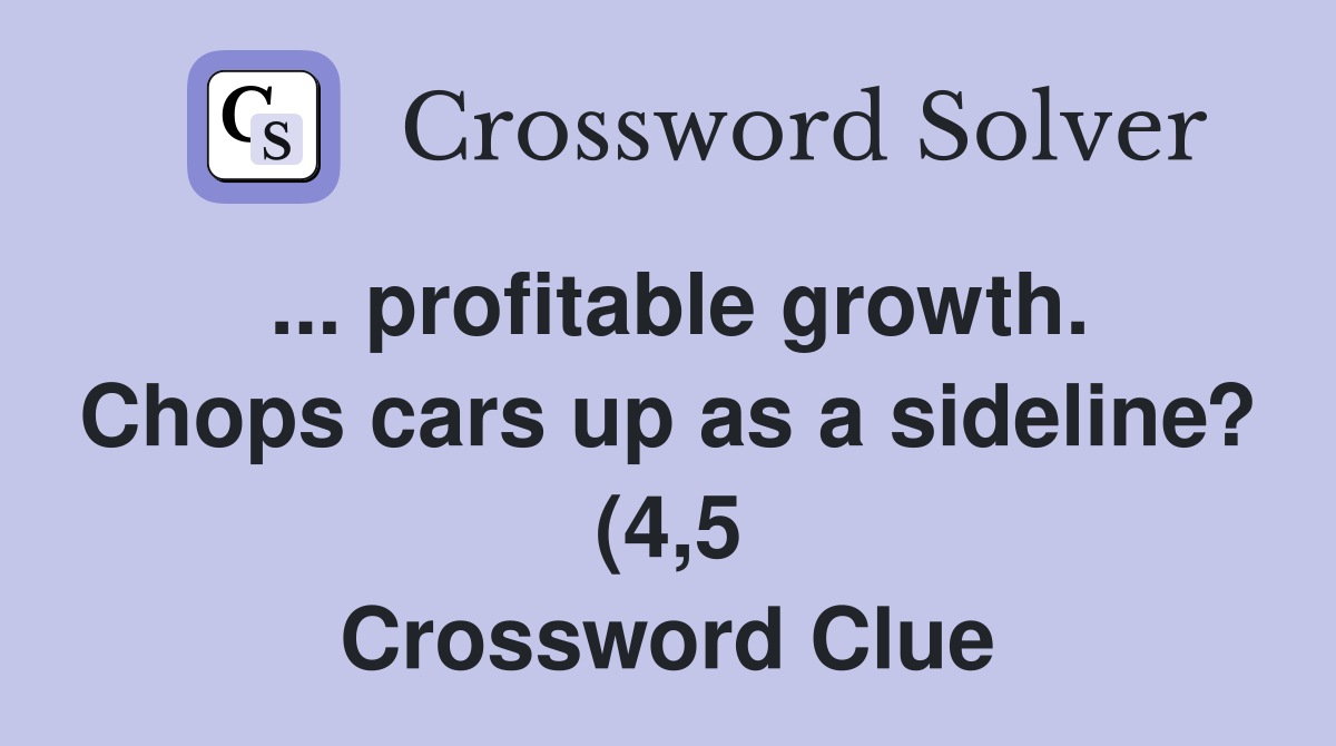 profitable growth Chops cars up as a sideline? (4 5) Crossword Clue profitable growth Chops cars up as a sideline? (4 5) Crossword Clue