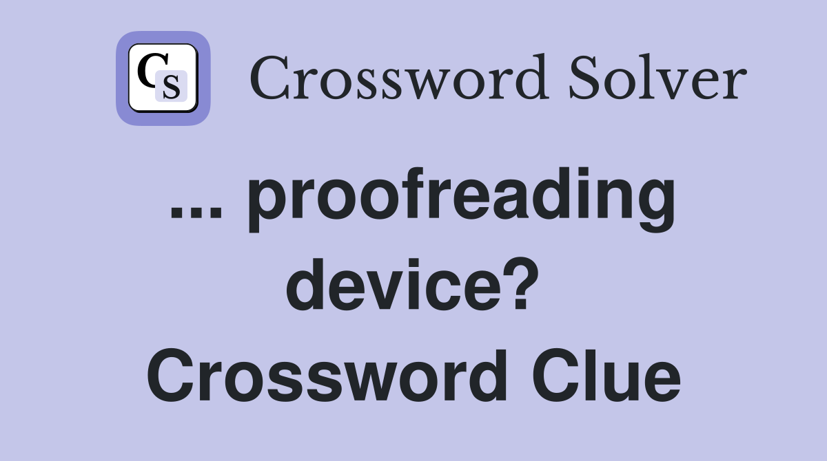 ... proofreading device? Crossword Clue