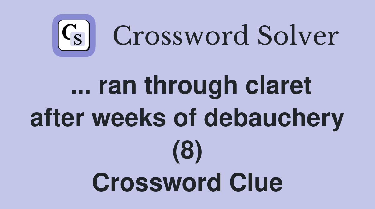 ... ran through claret after weeks of debauchery (8) Crossword Clue