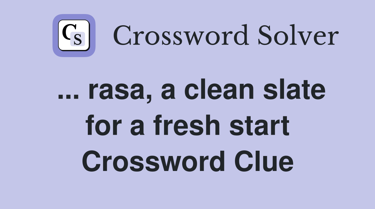 ... rasa, a clean slate for a fresh start Crossword Clue