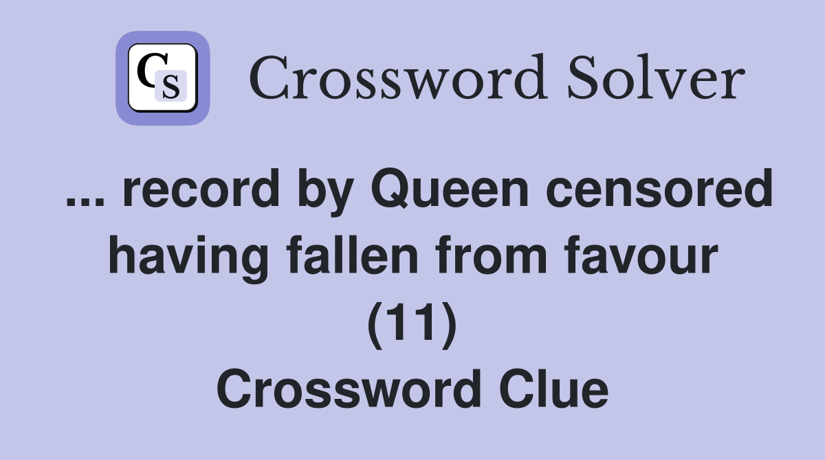 ... record by Queen censored having fallen from favour (11) Crossword Clue