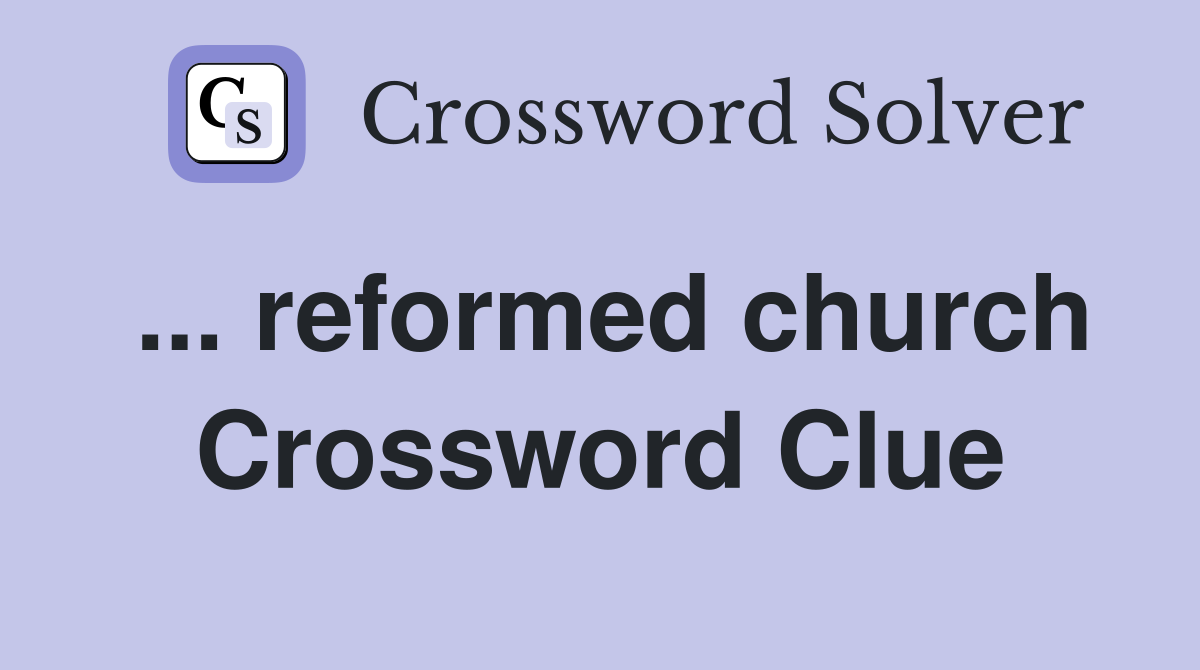 ... reformed church Crossword Clue