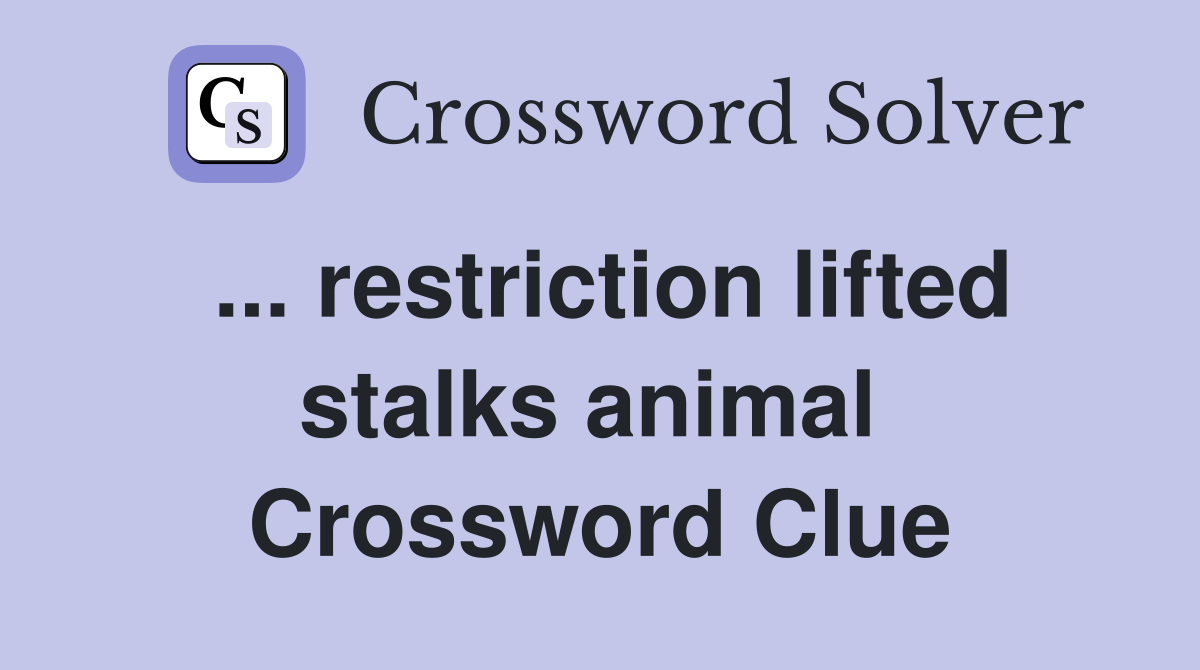 ... restriction lifted stalks animal  Crossword Clue