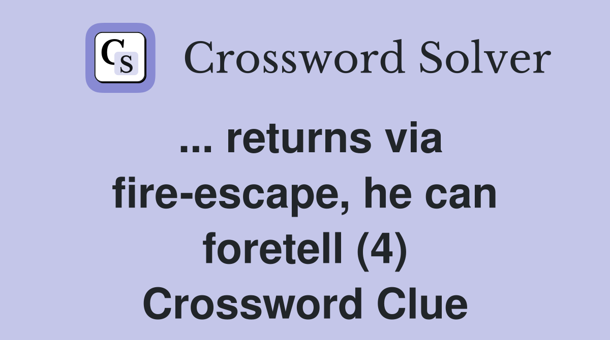 ... returns via fire-escape, he can foretell (4) Crossword Clue