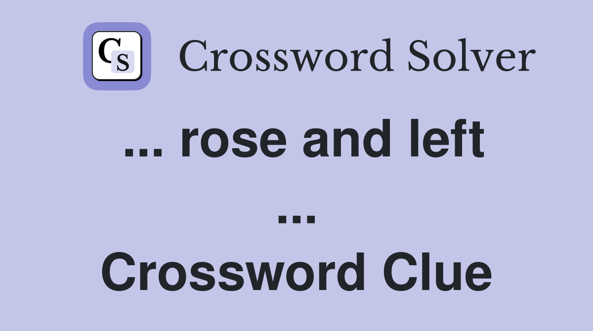 ... rose and left ... Crossword Clue