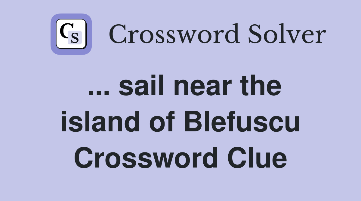 ... sail near the island of Blefuscu Crossword Clue