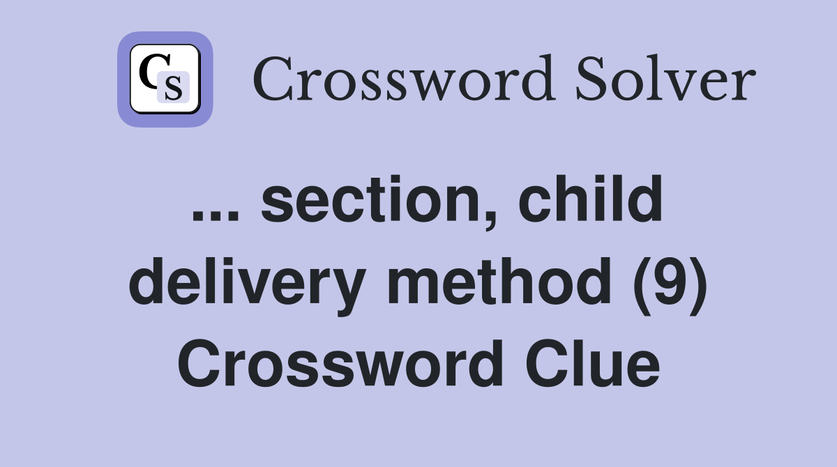 ... section, child delivery method (9) Crossword Clue