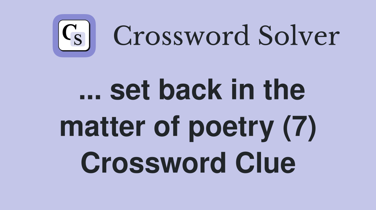 ... set back in the matter of poetry (7) Crossword Clue