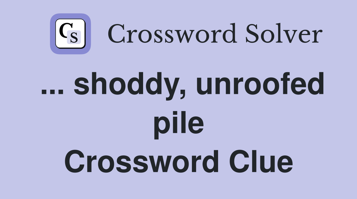 ... shoddy, unroofed pile Crossword Clue