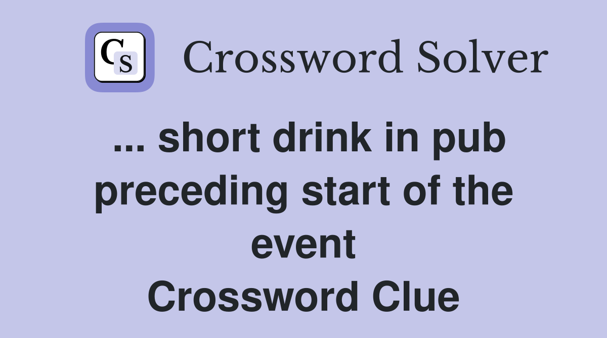 ... short drink in pub preceding start of the event Crossword Clue
