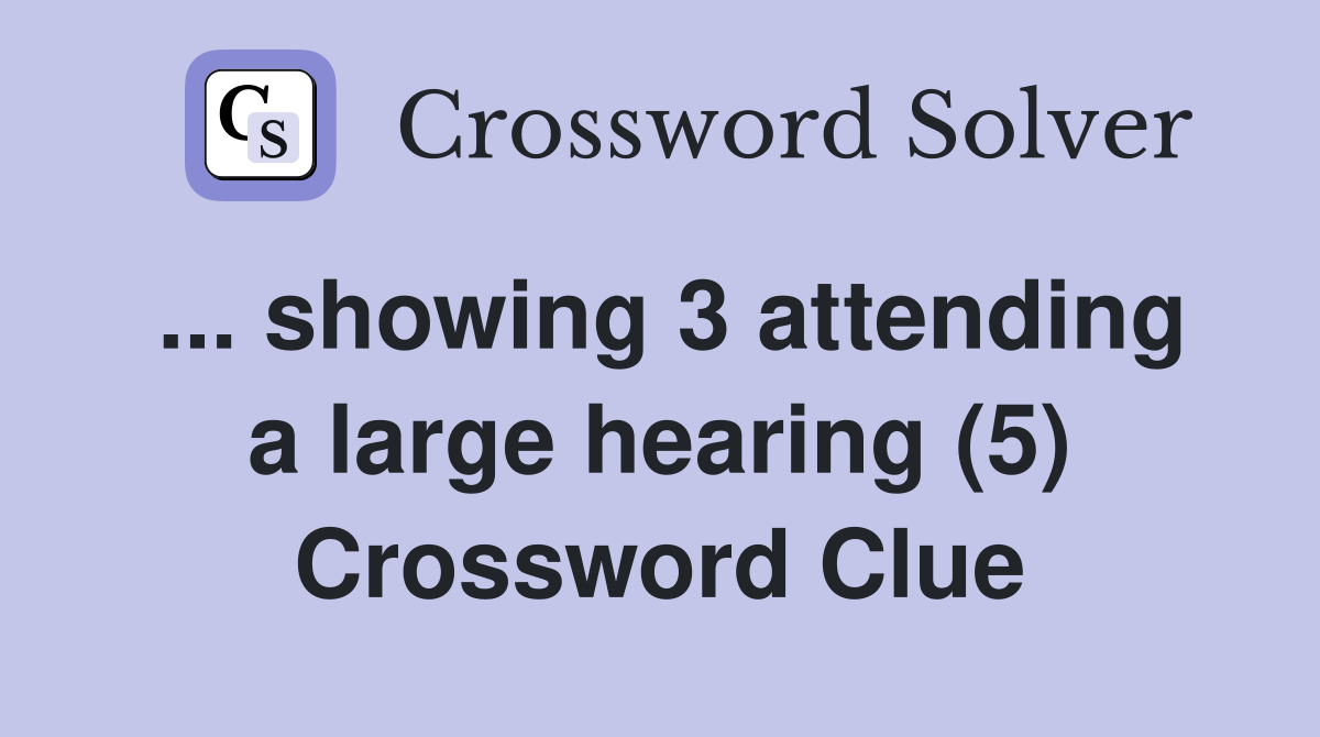... showing 3 attending a large hearing (5) Crossword Clue