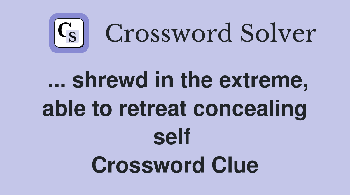 ... shrewd in the extreme, able to retreat concealing self  Crossword Clue