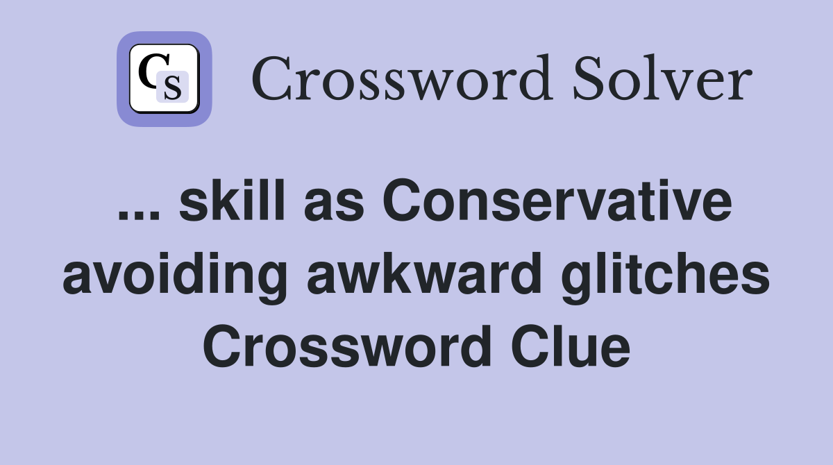 ... skill as Conservative avoiding awkward glitches Crossword Clue