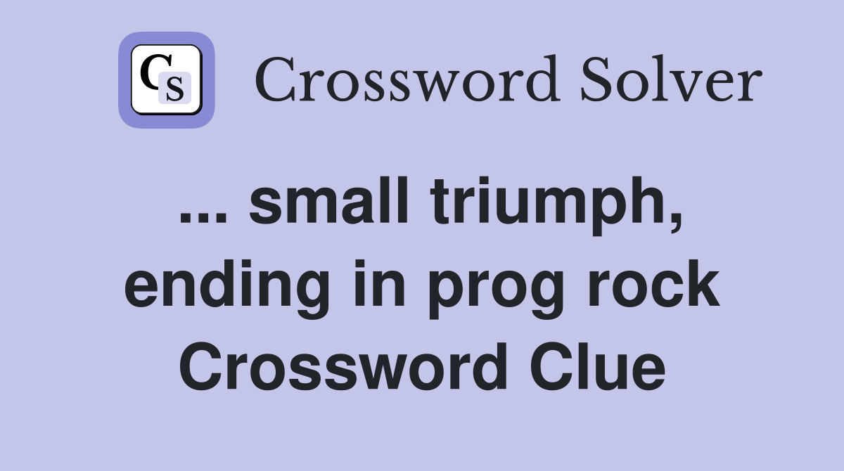 ... small triumph, ending in prog rock Crossword Clue