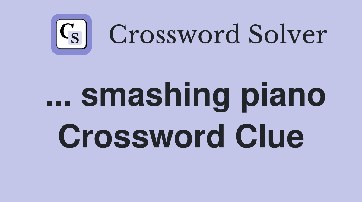 ... smashing piano Crossword Clue