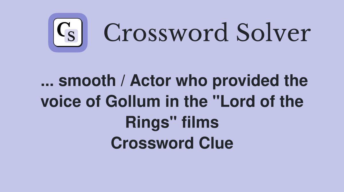 ... smooth / Actor who provided the voice of Gollum in the "Lord of the Rings" films Crossword Clue