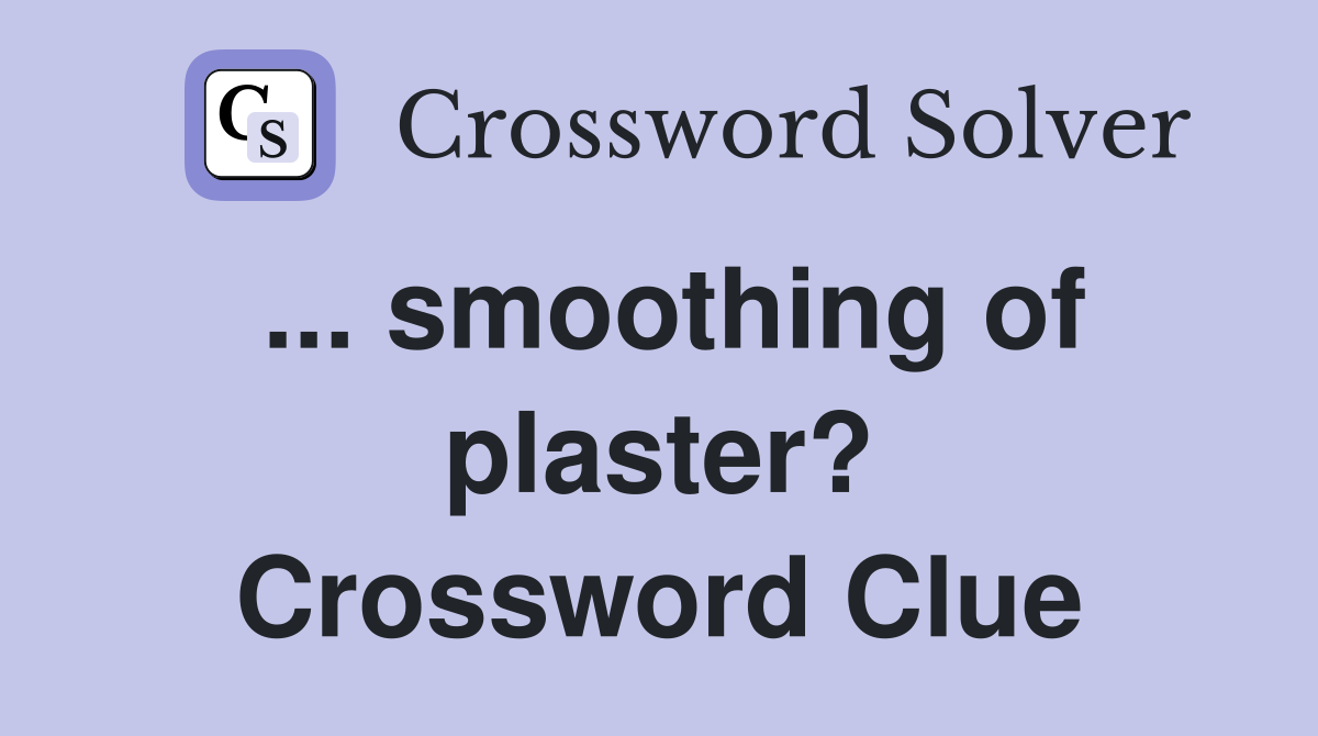 ... smoothing of plaster? Crossword Clue