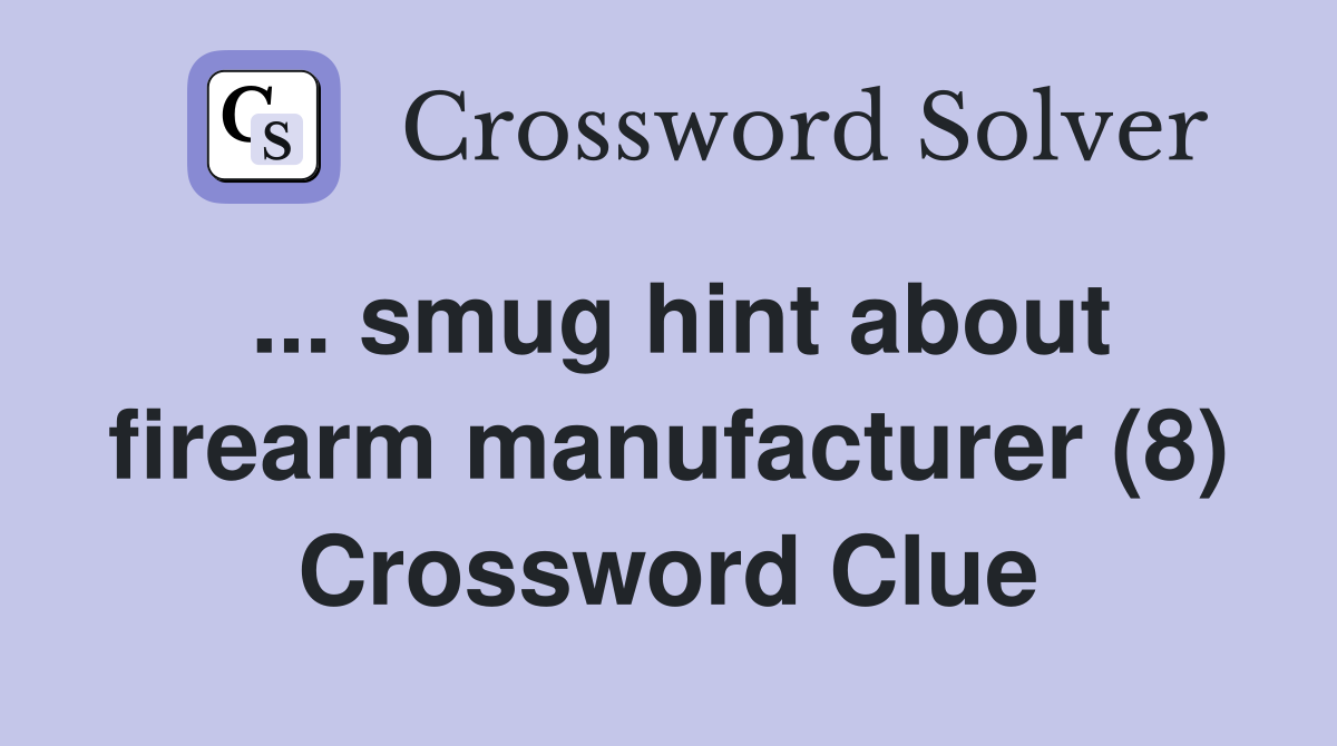 ... smug hint about firearm manufacturer (8) Crossword Clue