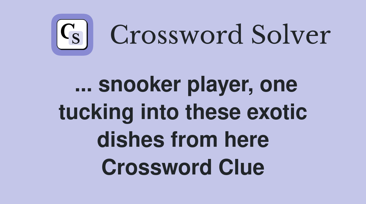 ... snooker player, one tucking into these exotic dishes from here Crossword Clue