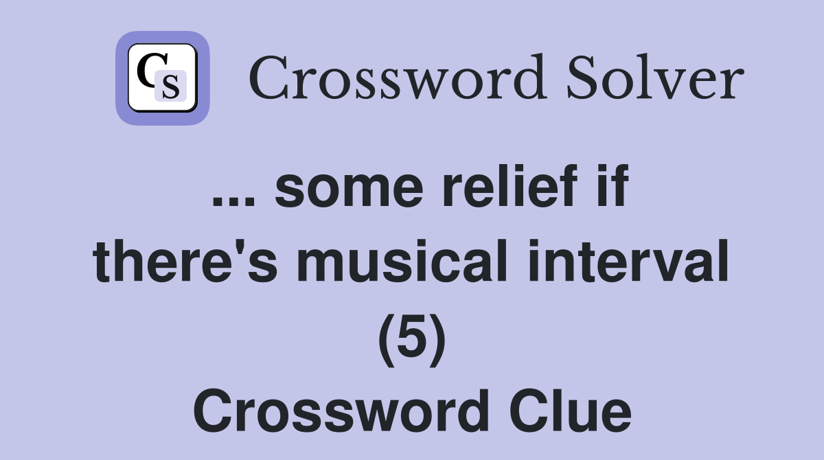 ... some relief if there's musical interval (5) Crossword Clue