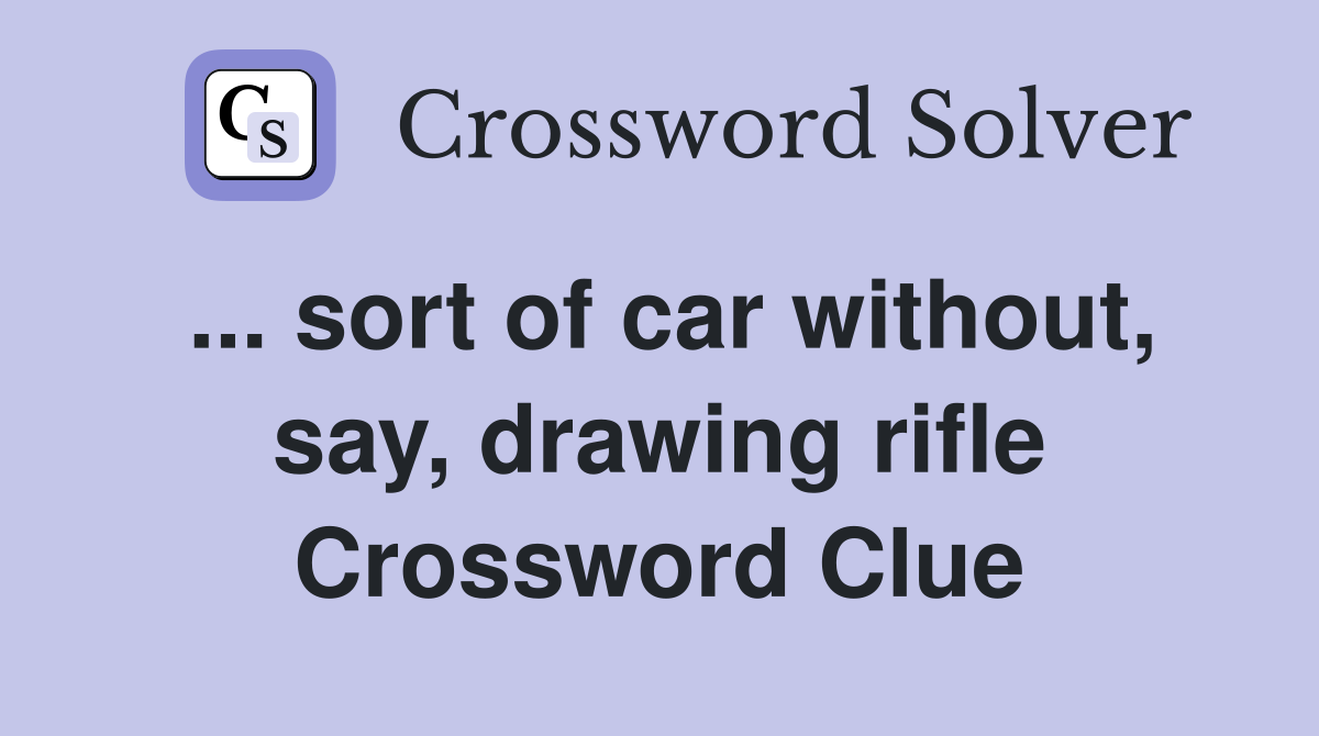 ... sort of car without, say, drawing rifle Crossword Clue
