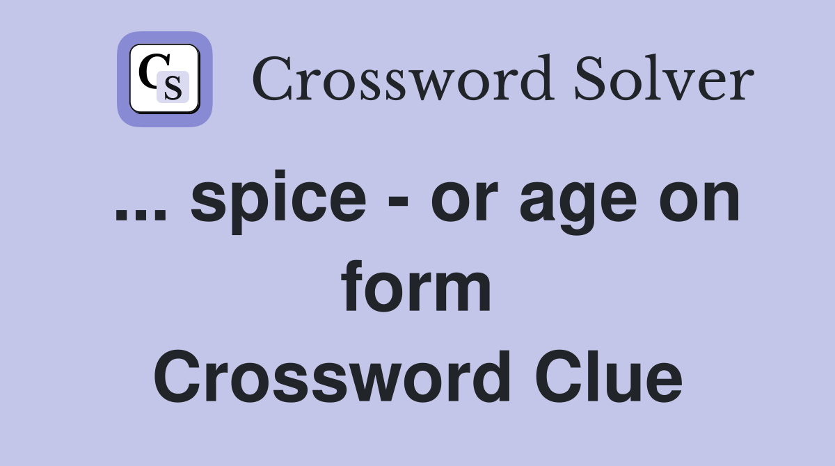 ... spice - or age on form Crossword Clue