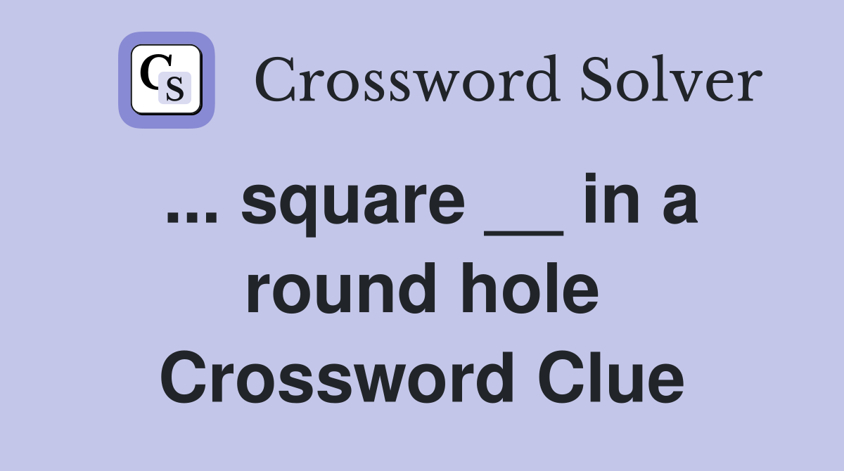 ... square __ in a round hole Crossword Clue
