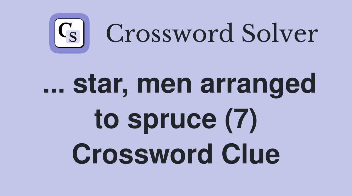 ... star, men arranged to spruce (7) Crossword Clue