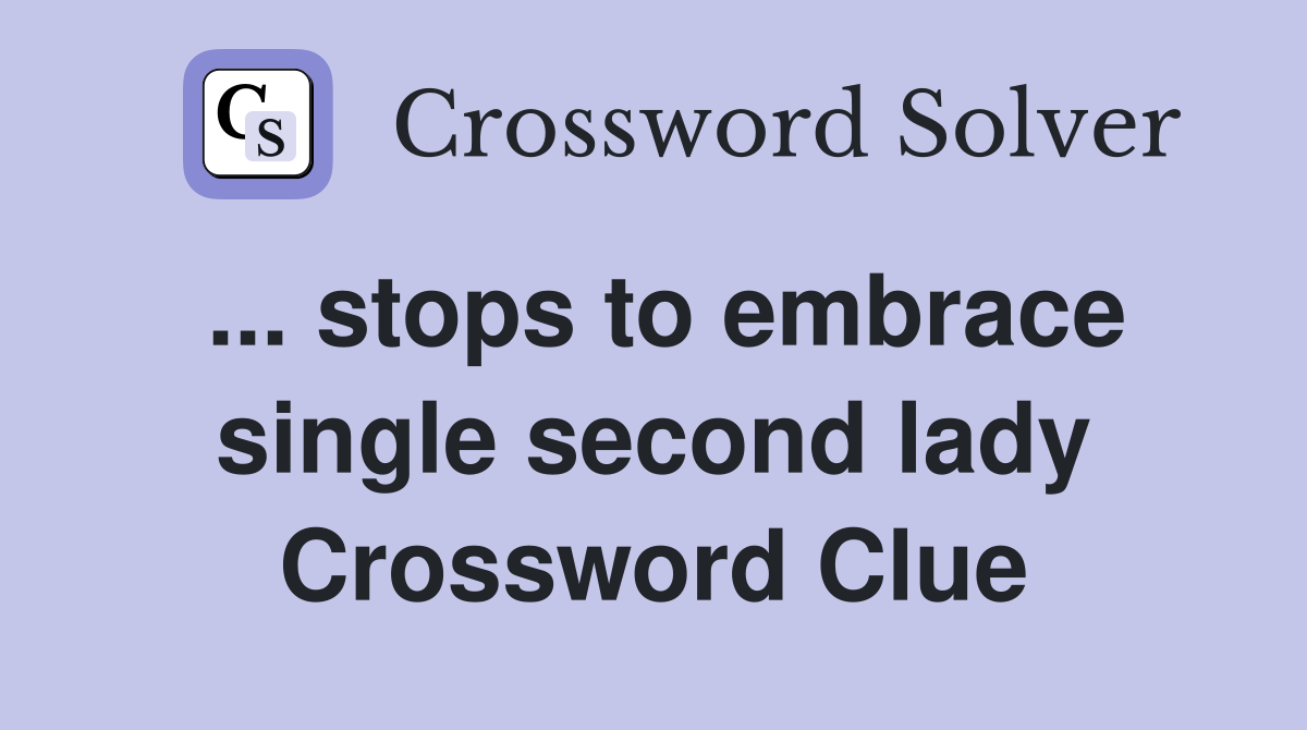 ... stops to embrace single second lady Crossword Clue