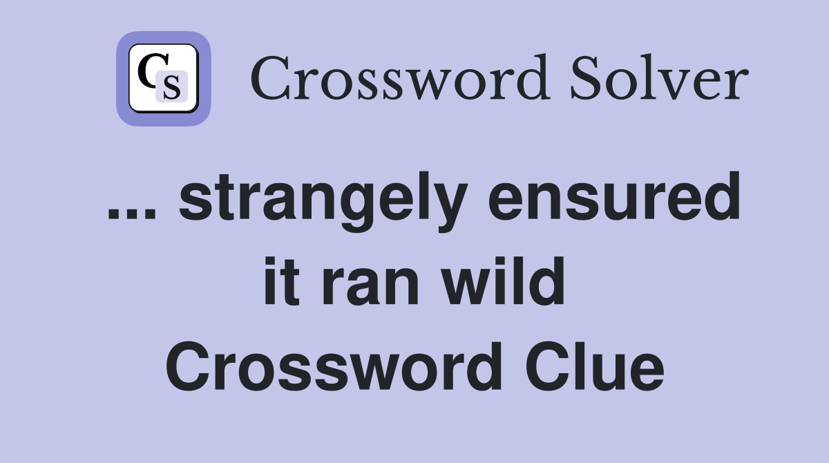 ... strangely ensured it ran wild Crossword Clue