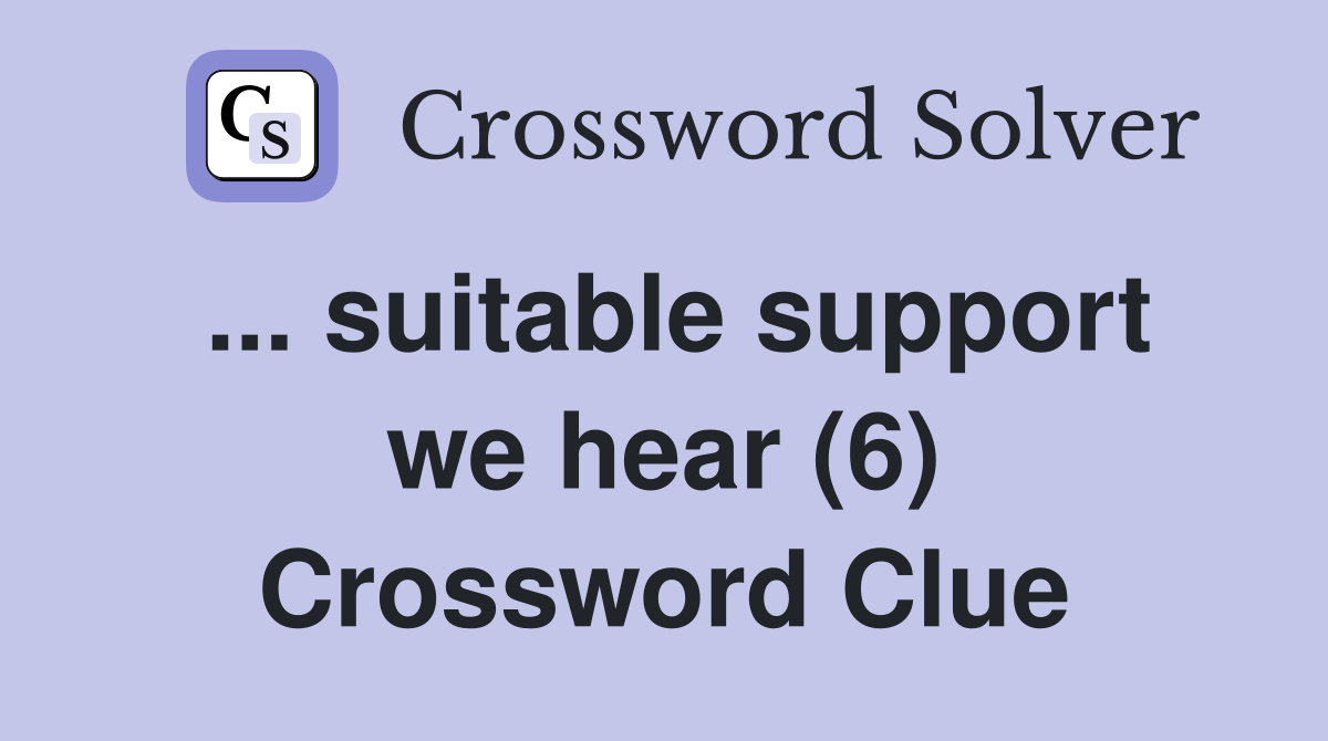 ... suitable support we hear (6) Crossword Clue