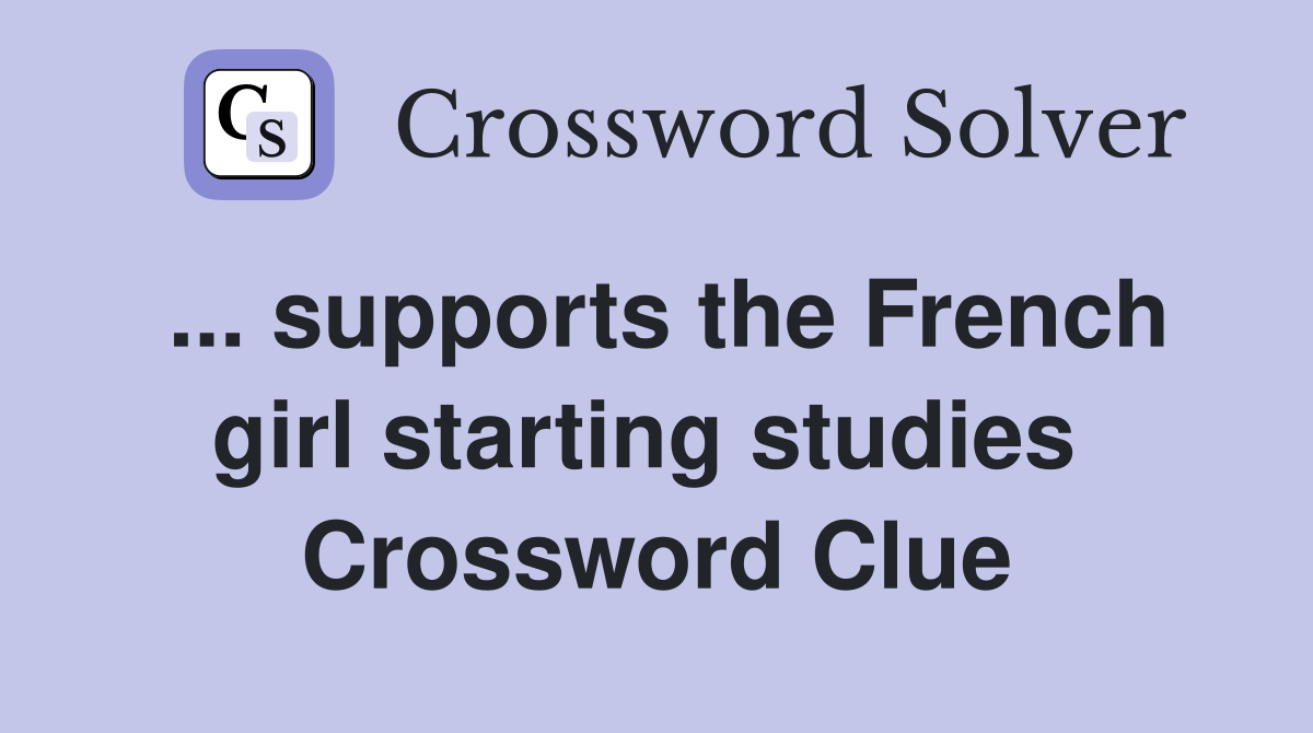 ... supports the French girl starting studies  Crossword Clue