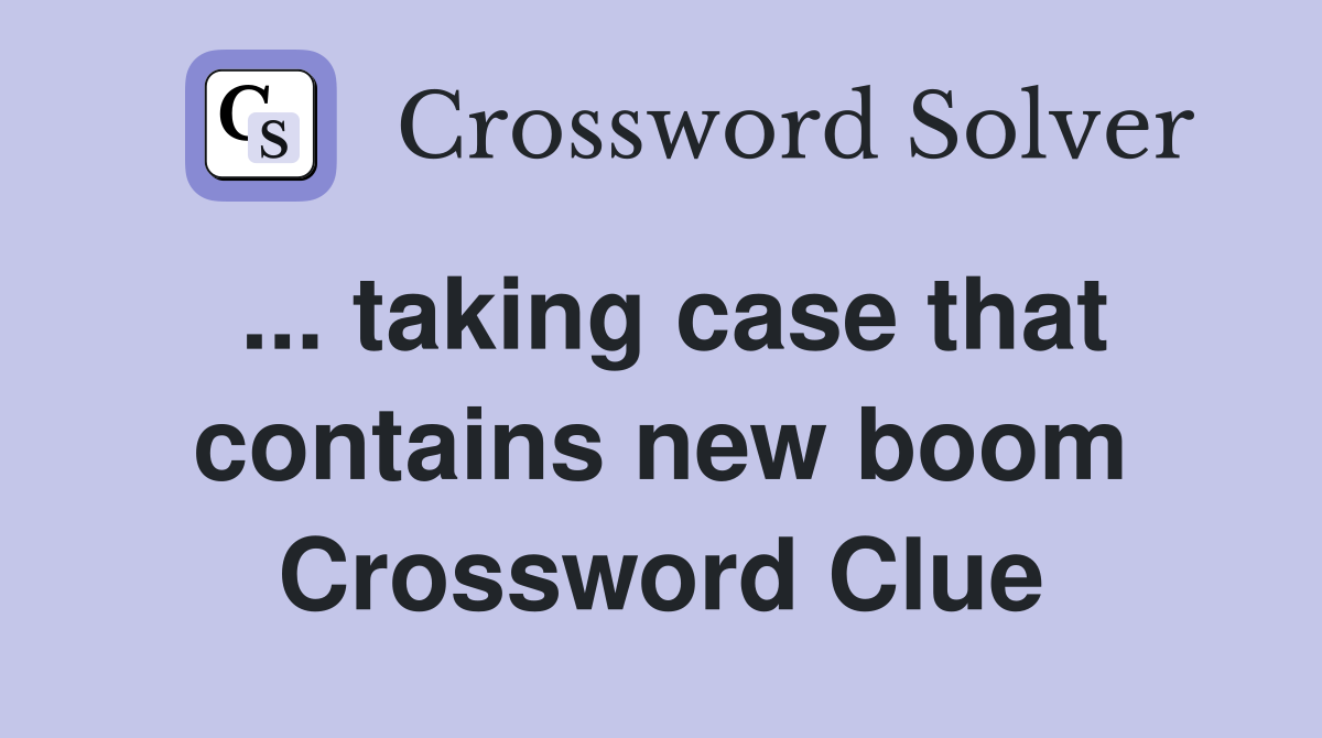 ... taking case that contains new boom Crossword Clue
