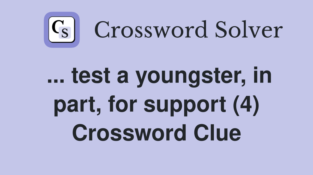 ... test a youngster, in part, for support (4) Crossword Clue