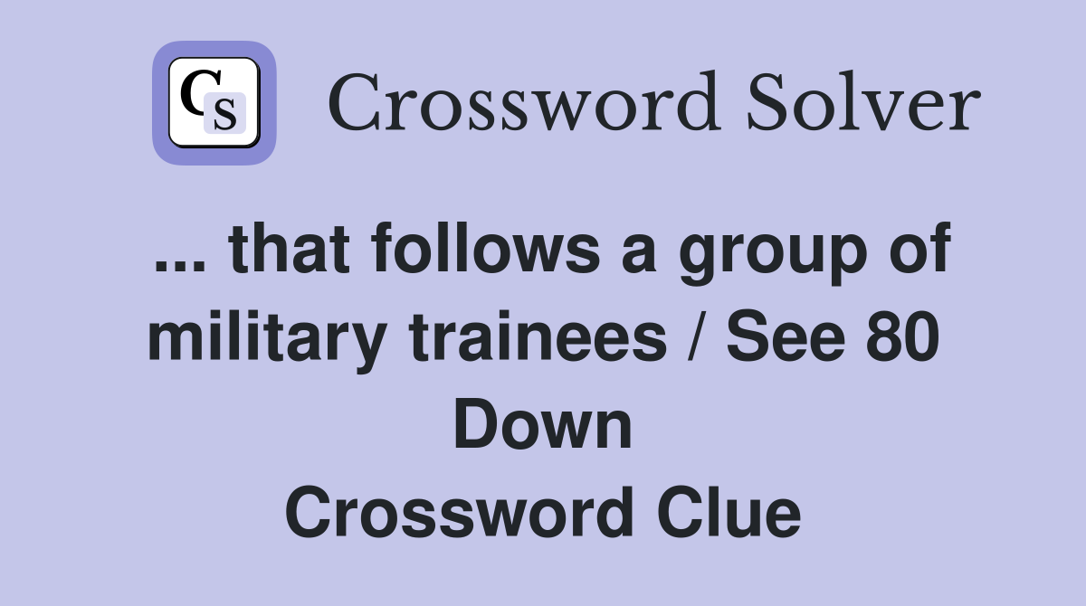 ... that follows a group of military trainees / See 80 Down Crossword Clue