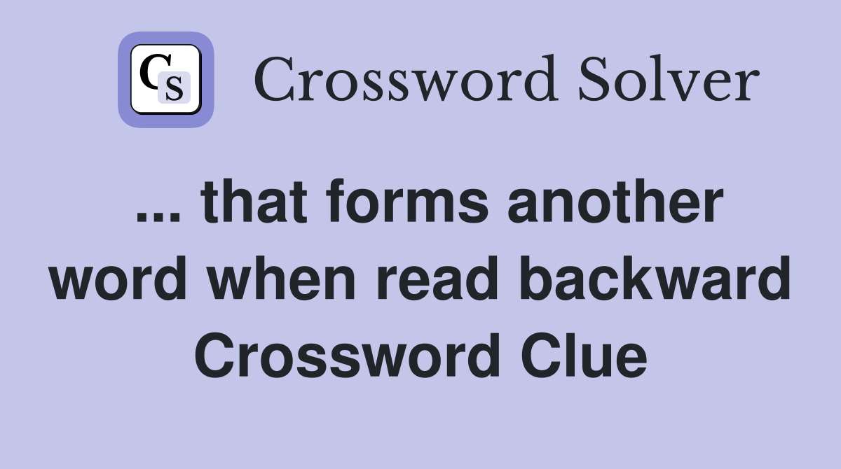 ... that forms another word when read backward Crossword Clue