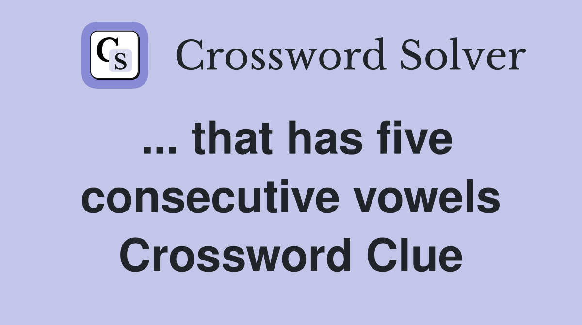 ... that has five consecutive vowels Crossword Clue